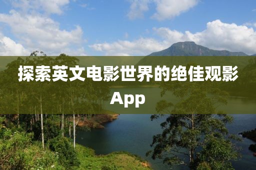 探索英文电影世界的绝佳观影App