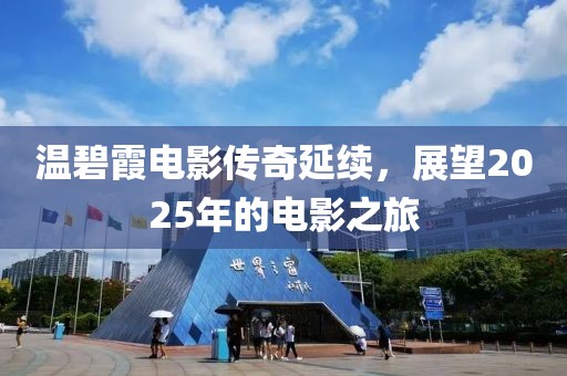 温碧霞电影传奇延续，展望2025年的电影之旅