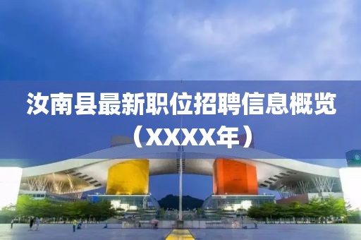 汝南县最新职位招聘信息概览（XXXX年）