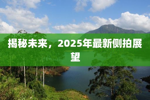 揭秘未来，2025年最新侧拍展望