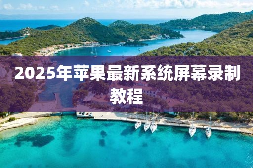 2025年苹果最新系统屏幕录制教程