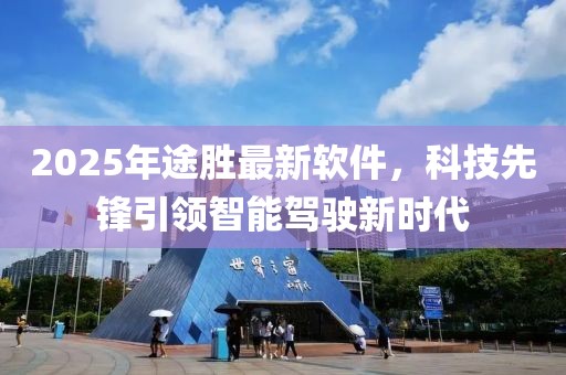 2025年途胜最新软件，科技先锋引领智能驾驶新时代