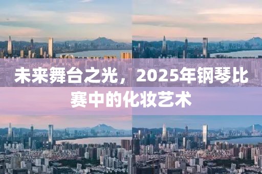 未来舞台之光，2025年钢琴比赛中的化妆艺术