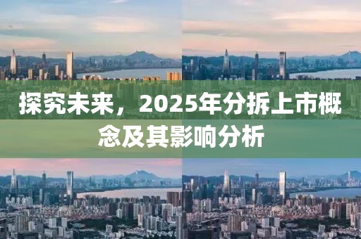 探究未来，2025年分拆上市概念及其影响分析