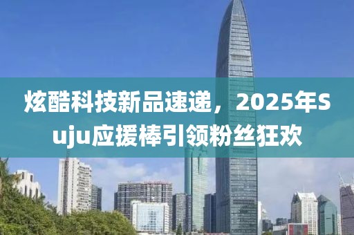 炫酷科技新品速递，2025年Suju应援棒引领粉丝狂欢