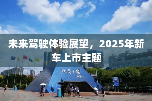 未来驾驶体验展望，2025年新车上市主题