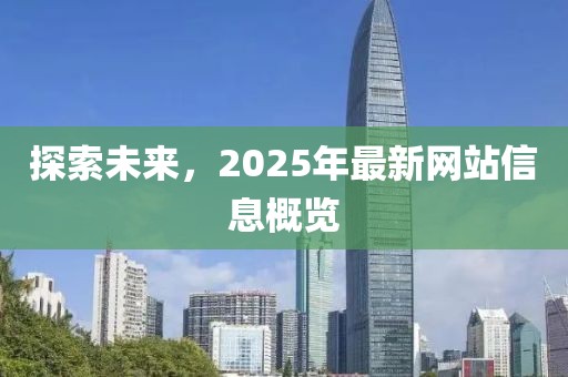 探索未来，2025年最新网站信息概览