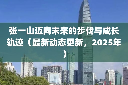 张一山迈向未来的步伐与成长轨迹（最新动态更新，2025年）
