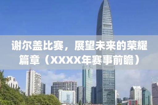 谢尔盖比赛，展望未来的荣耀篇章（XXXX年赛事前瞻）