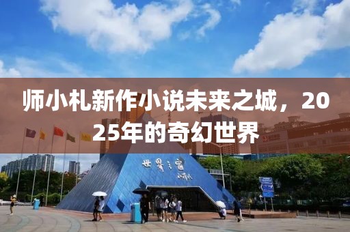 师小札新作小说未来之城，2025年的奇幻世界