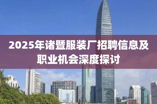 2025年诸暨服装厂招聘信息及职业机会深度探讨