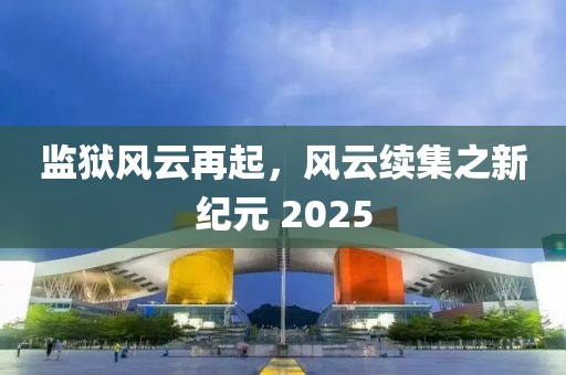 监狱风云再起，风云续集之新纪元 2025