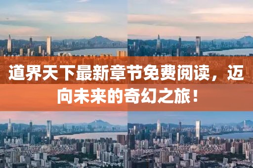 道界天下最新章节免费阅读，迈向未来的奇幻之旅！
