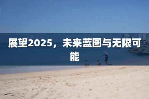 展望2025，未来蓝图与无限可能
