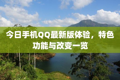 今日手机QQ最新版体验，特色功能与改变一览