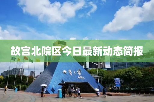 故宫北院区今日最新动态简报