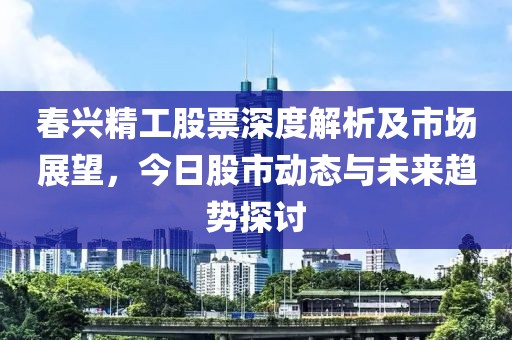 春兴精工股票深度解析及市场展望，今日股市动态与未来趋势探讨