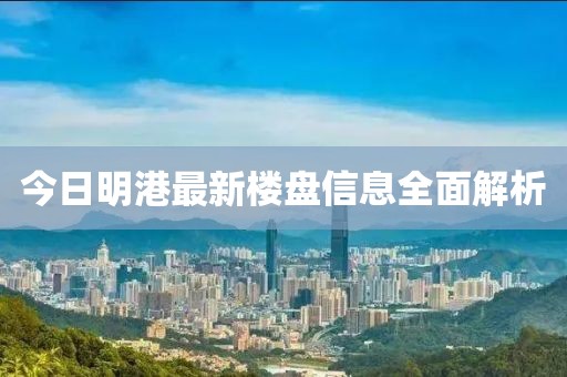 今日明港最新楼盘信息全面解析