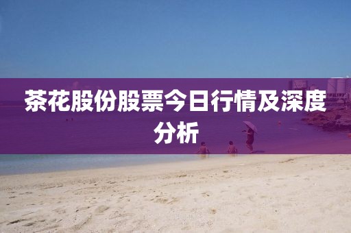 茶花股份股票今日行情及深度分析