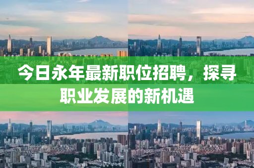今日永年最新职位招聘，探寻职业发展的新机遇