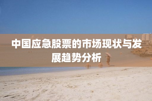 中国应急股票的市场现状与发展趋势分析