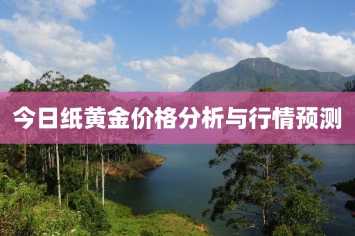 今日纸黄金价格分析与行情预测