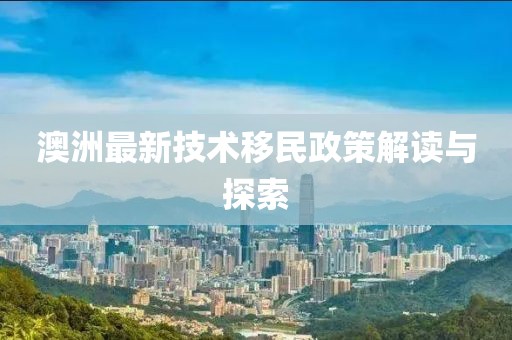澳洲最新技术移民政策解读与探索