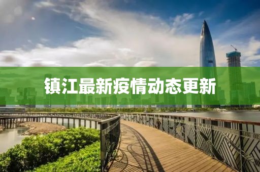 镇江最新疫情动态更新