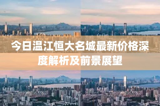 今日温江恒大名城最新价格深度解析及前景展望