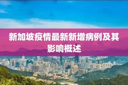 新加坡疫情最新新增病例及其影响概述