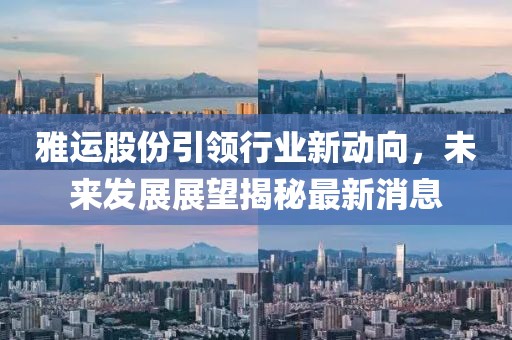 雅运股份引领行业新动向，未来发展展望揭秘最新消息