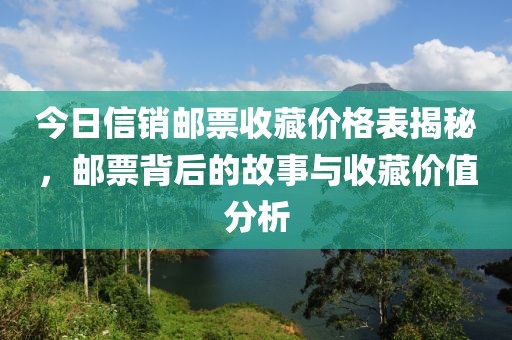 今日信销邮票收藏价格表揭秘，邮票背后的故事与收藏价值分析