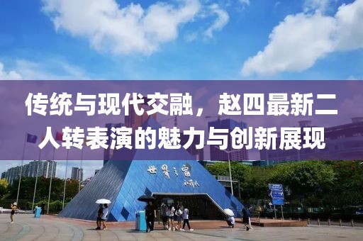 传统与现代交融，赵四最新二人转表演的魅力与创新展现