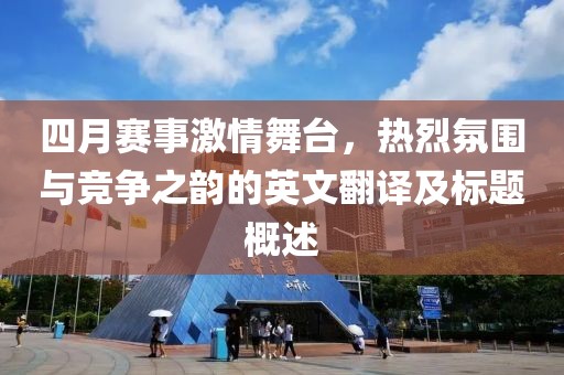 四月赛事激情舞台，热烈氛围与竞争之韵的英文翻译及标题概述