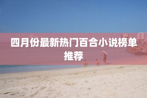 四月份最新热门百合小说榜单推荐