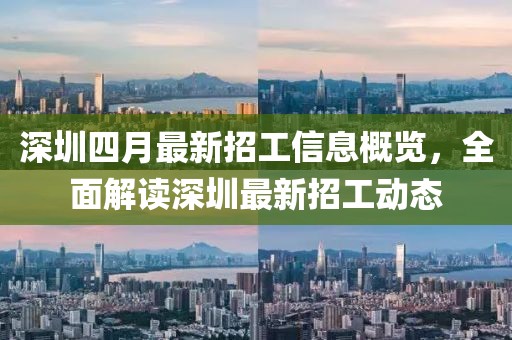 深圳四月最新招工信息概览，全面解读深圳最新招工动态