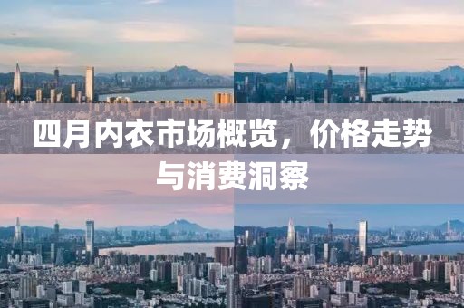 四月内衣市场概览，价格走势与消费洞察