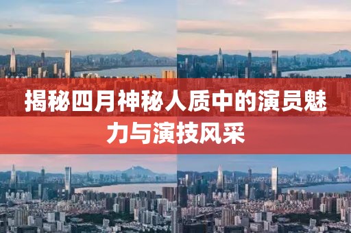 揭秘四月神秘人质中的演员魅力与演技风采