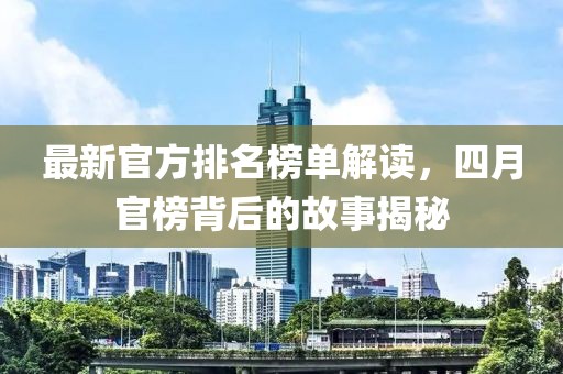 最新官方排名榜单解读，四月官榜背后的故事揭秘