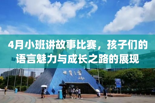 4月小班讲故事比赛，孩子们的语言魅力与成长之路的展现