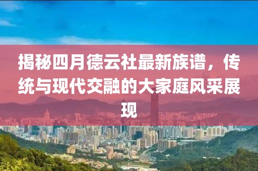 揭秘四月德云社最新族谱，传统与现代交融的大家庭风采展现