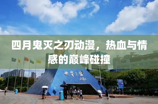 四月鬼灭之刃动漫，热血与情感的巅峰碰撞
