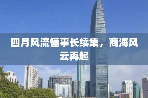 四月风流懂事长续集，商海风云再起