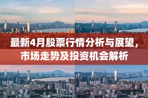 最新4月股票行情分析与展望，市场走势及投资机会解析