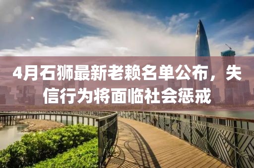 4月石狮最新老赖名单公布，失信行为将面临社会惩戒