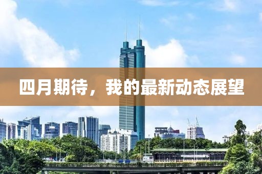 四月期待，我的最新动态展望