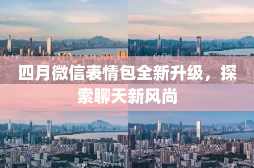 四月微信表情包全新升级，探索聊天新风尚