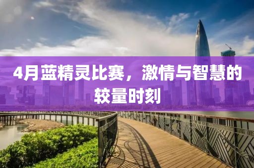 4月蓝精灵比赛，激情与智慧的较量时刻