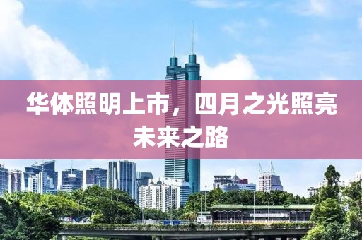 华体照明上市，四月之光照亮未来之路