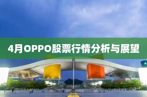 4月OPPO股票行情分析与展望